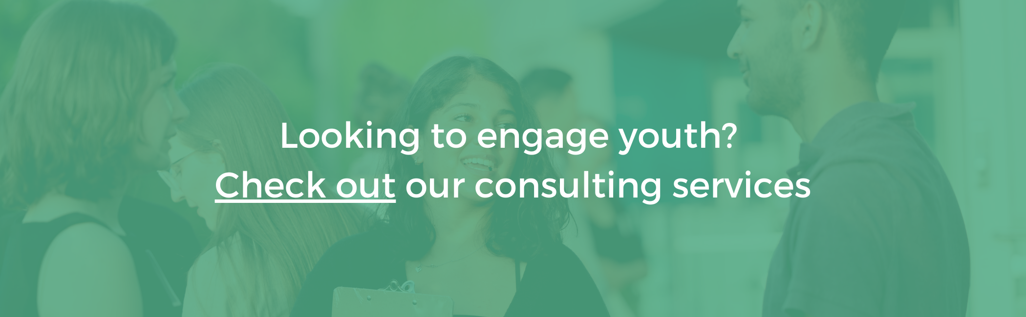 White text on teal background that reads "Looking to engage youth? Check out our consulting services". In the background there are three young people in conversation.