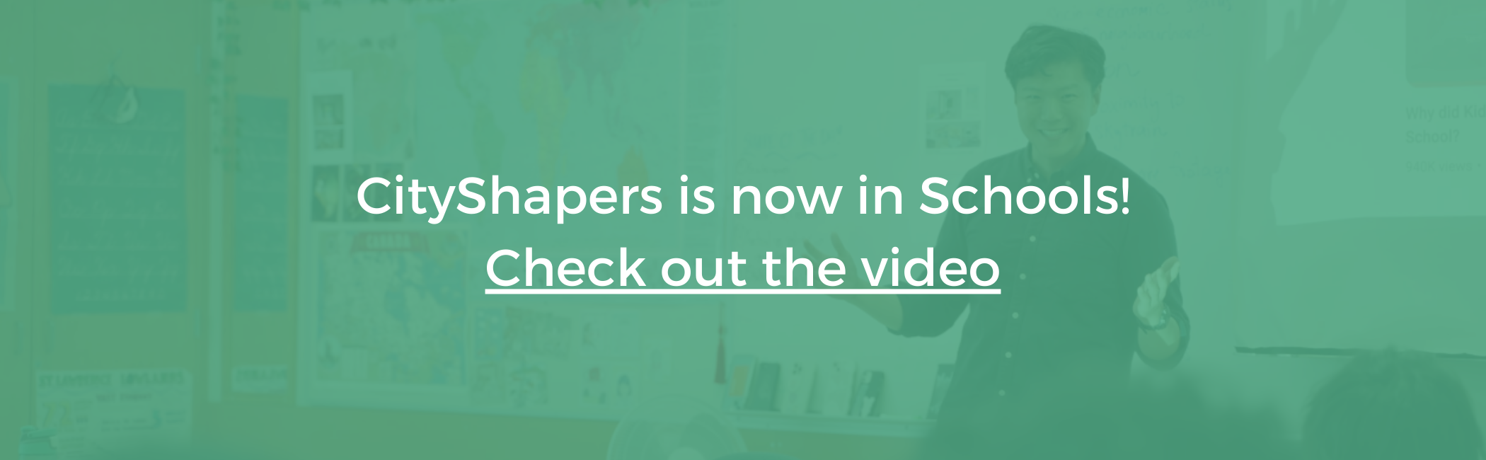 White text on teal background that reads "CityShapers in now in schools. Check out the video". In the background there is a man speaking at the front of a class.